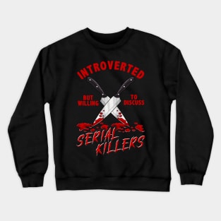 Introverted But Willing To Discuss Serial Killers Crewneck Sweatshirt